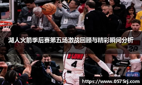 湖人火箭季后赛第五场激战回顾与精彩瞬间分析